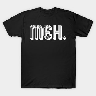 MEH. T-Shirt